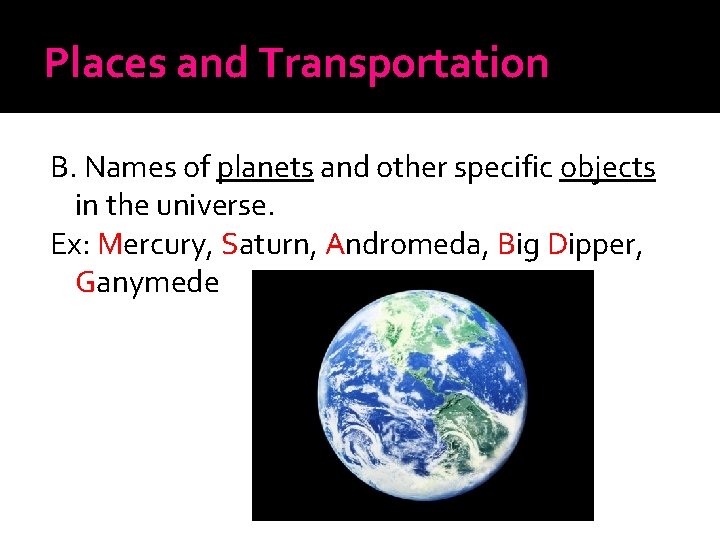 Places and Transportation B. Names of planets and other specific objects in the universe.