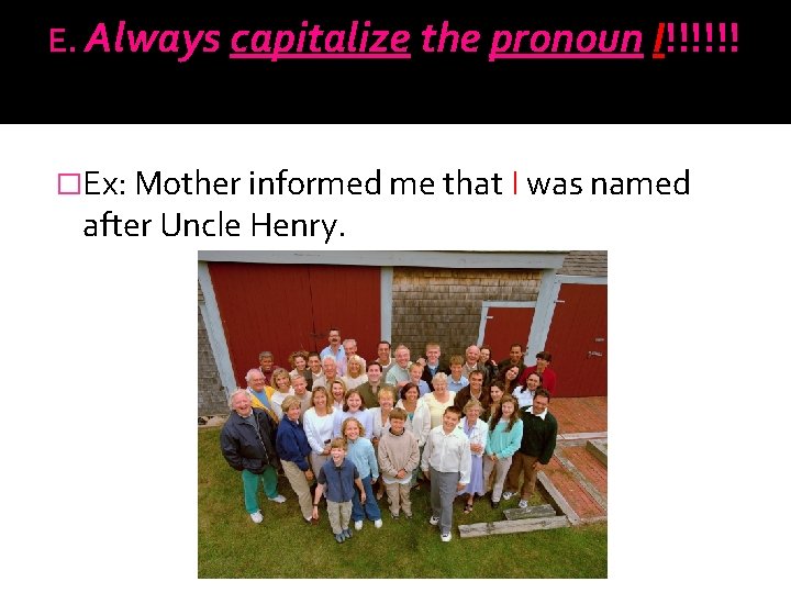 E. Always capitalize the pronoun I!!!!!! �Ex: Mother informed me that I was named