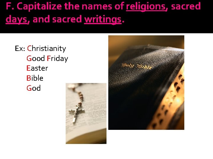 F. Capitalize the names of religions, sacred days, and sacred writings. Ex: Christianity Good