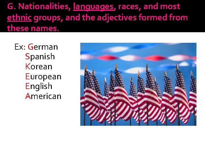 G. Nationalities, languages, races, and most ethnic groups, and the adjectives formed from these