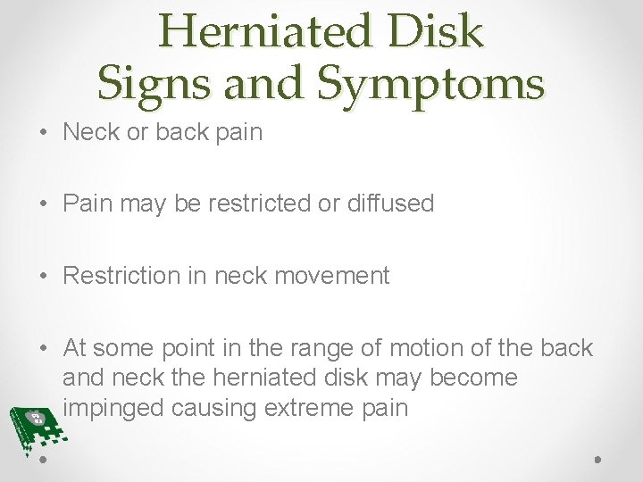 Herniated Disk Signs and Symptoms • Neck or back pain • Pain may be