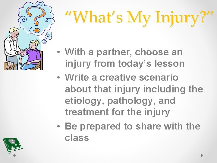 “What’s My Injury? ” • With a partner, choose an injury from today’s lesson