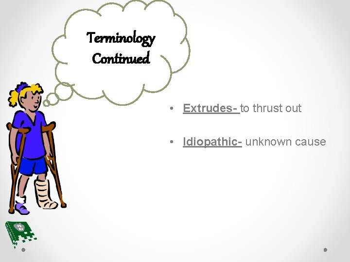Terminology Continued • Extrudes- to thrust out • Idiopathic- unknown cause 