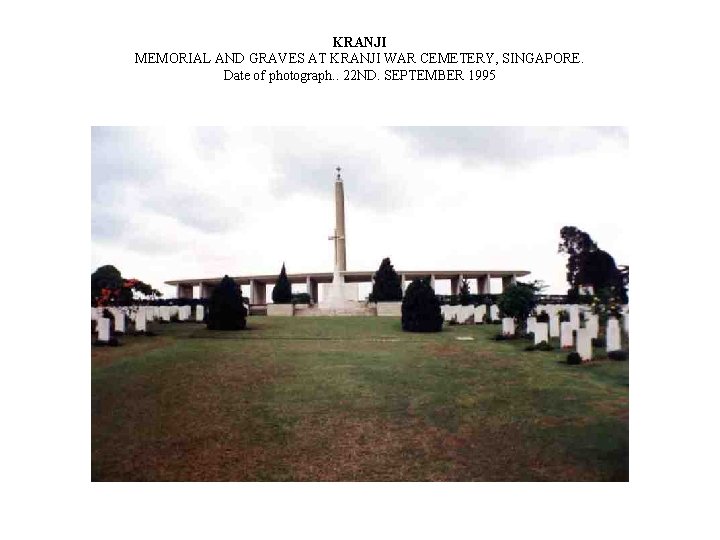KRANJI MEMORIAL AND GRAVES AT KRANJI WAR CEMETERY, SINGAPORE. Date of photograph. . 22