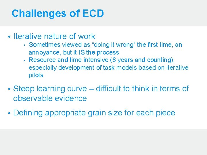 Challenges of ECD • Iterative nature of work Sometimes viewed as “doing it wrong”