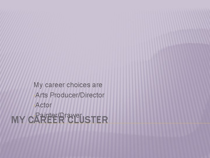 My career choices are • Arts Producer/Director • Actor • Painter/Drawer MY CAREER CLUSTER