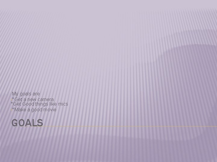 My goals are • *Get a new camera *Get Good things like mics • My goals are • *Get a new camera *Get Good things like mics •
