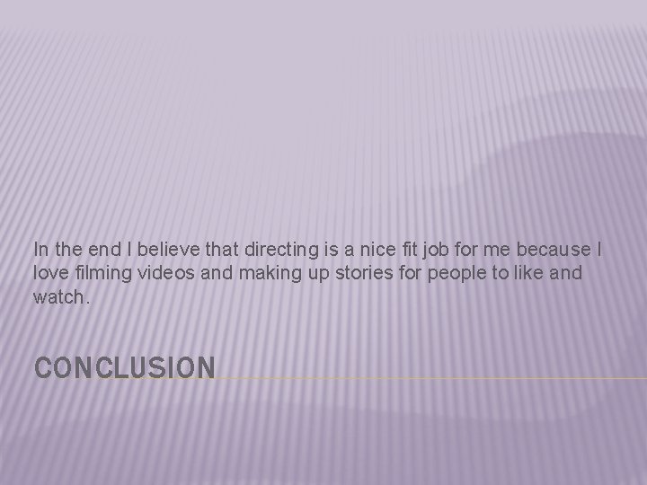 In the end I believe that directing is a nice fit job for me In the end I believe that directing is a nice fit job for me
