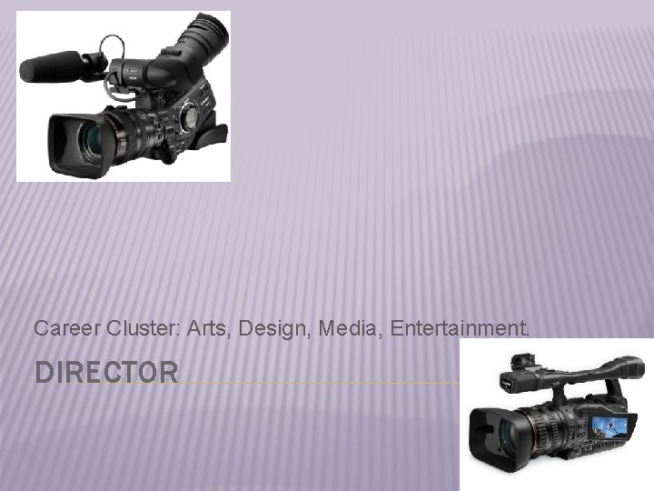 Career Cluster: Arts, Design, Media, Entertainment. DIRECTOR 
