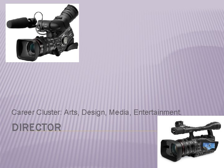 Career Cluster: Arts, Design, Media, Entertainment. DIRECTOR Career Cluster: Arts, Design, Media, Entertainment. DIRECTOR