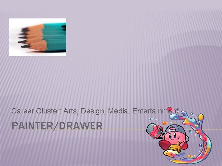 Career Cluster: Arts, Design, Media, Entertainment PAINTER/DRAWER Career Cluster: Arts, Design, Media, Entertainment PAINTER/DRAWER
