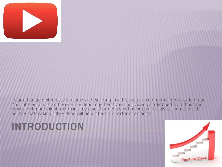 I started getting interested in acting and directing in videos when me and my I started getting interested in acting and directing in videos when me and my