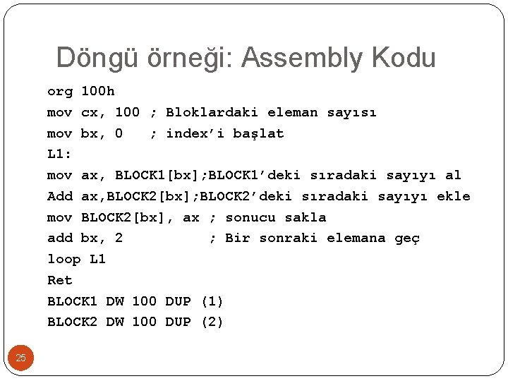 Döngü örneği: Assembly Kodu org 100 h mov cx, 100 ; Bloklardaki eleman sayısı