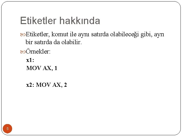 Etiketler hakkında Etiketler, komut ile aynı satırda olabileceği gibi, ayrı bir satırda da olabilir.