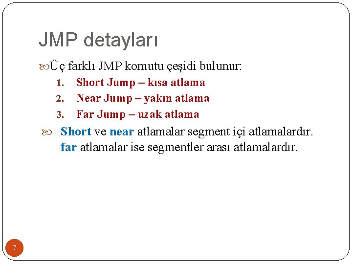 JMP detayları Üç farklı JMP komutu çeşidi bulunur: 1. 2. 3. Short Jump –