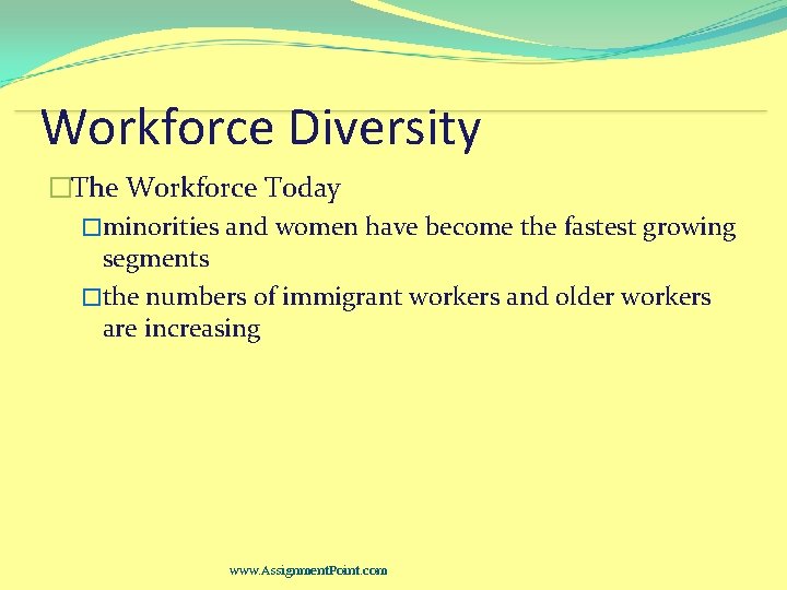 Workforce Diversity �The Workforce Today �minorities and women have become the fastest growing segments