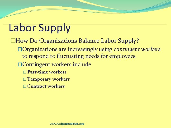 Labor Supply �How Do Organizations Balance Labor Supply? �Organizations are increasingly using contingent workers