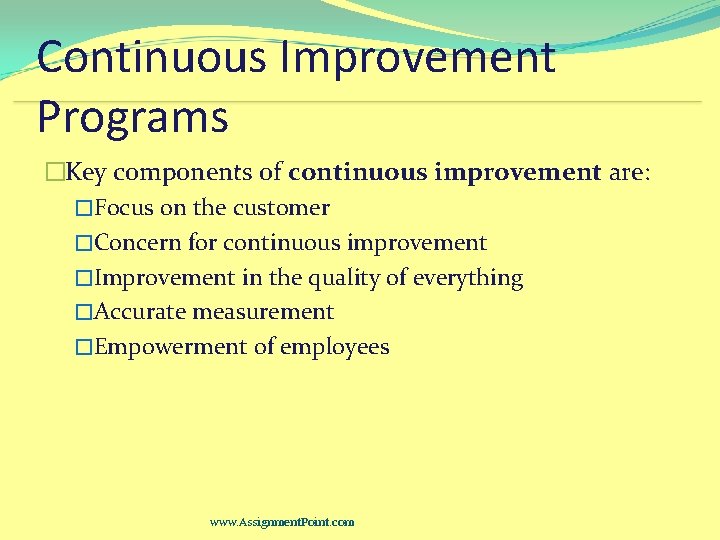 Continuous Improvement Programs �Key components of continuous improvement are: �Focus on the customer �Concern