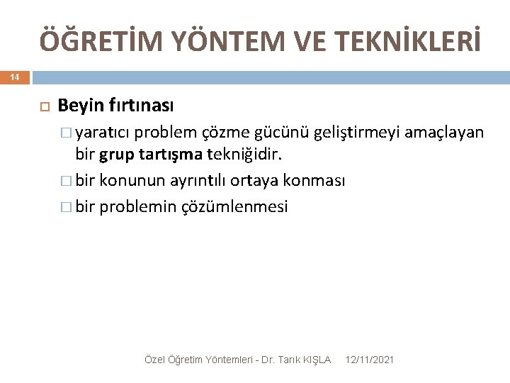 ÖĞRETİM YÖNTEM VE TEKNİKLERİ 14 Beyin fırtınası � yaratıcı problem çözme gücünü geliştirmeyi amaçlayan