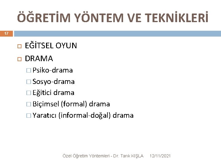 ÖĞRETİM YÖNTEM VE TEKNİKLERİ 17 EĞİTSEL OYUN DRAMA � Psiko-drama � Sosyo-drama � Eğitici