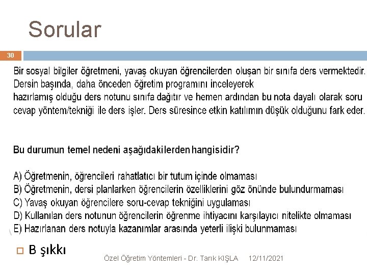 Sorular 30 B şıkkı Özel Öğretim Yöntemleri - Dr. Tarık KIŞLA 12/11/2021 