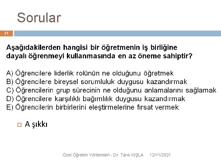 Sorular 31 A şıkkı Özel Öğretim Yöntemleri - Dr. Tarık KIŞLA 12/11/2021 