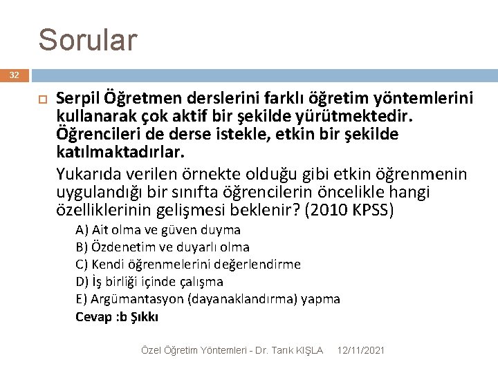 Sorular 32 Serpil Öğretmen derslerini farklı öğretim yöntemlerini kullanarak çok aktif bir şekilde yürütmektedir.