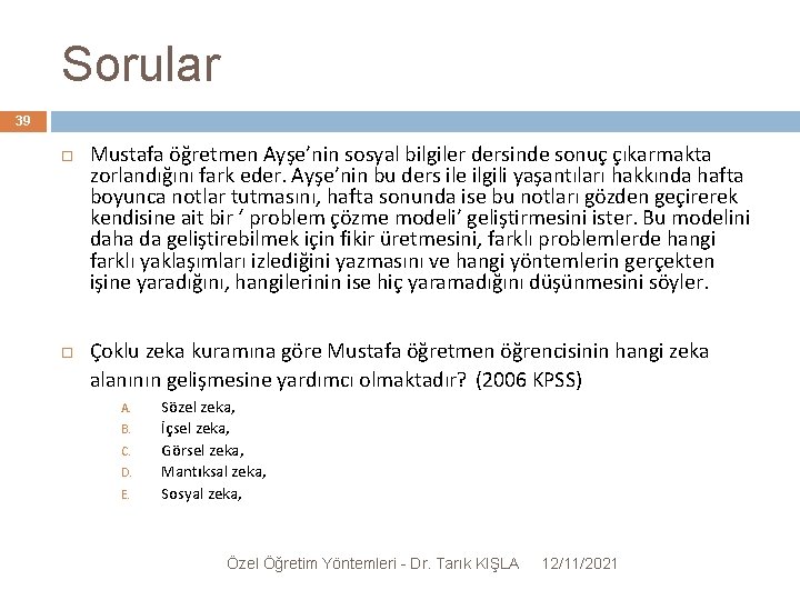 Sorular 39 Mustafa öğretmen Ayşe’nin sosyal bilgiler dersinde sonuç çıkarmakta zorlandığını fark eder. Ayşe’nin