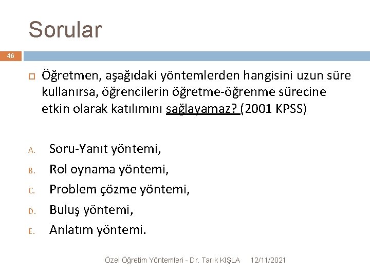 Sorular 46 A. B. C. D. E. Öğretmen, aşağıdaki yöntemlerden hangisini uzun süre kullanırsa,