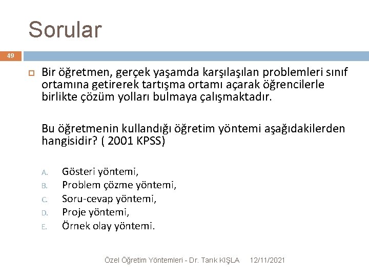 Sorular 49 Bir öğretmen, gerçek yaşamda karşılan problemleri sınıf ortamına getirerek tartışma ortamı açarak