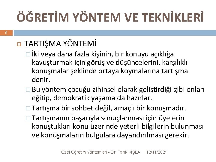 ÖĞRETİM YÖNTEM VE TEKNİKLERİ 5 TARTIŞMA YÖNTEMİ � İki veya daha fazla kişinin, bir