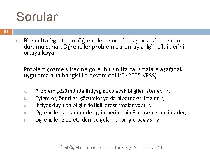 Sorular 51 Bir sınıfta öğretmen, öğrencilere sürecin başında bir problem durumu sunar. Öğrenciler problem