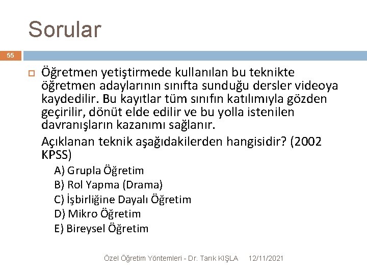 Sorular 55 Öğretmen yetiştirmede kullanılan bu teknikte öğretmen adaylarının sınıfta sunduğu dersler videoya kaydedilir.