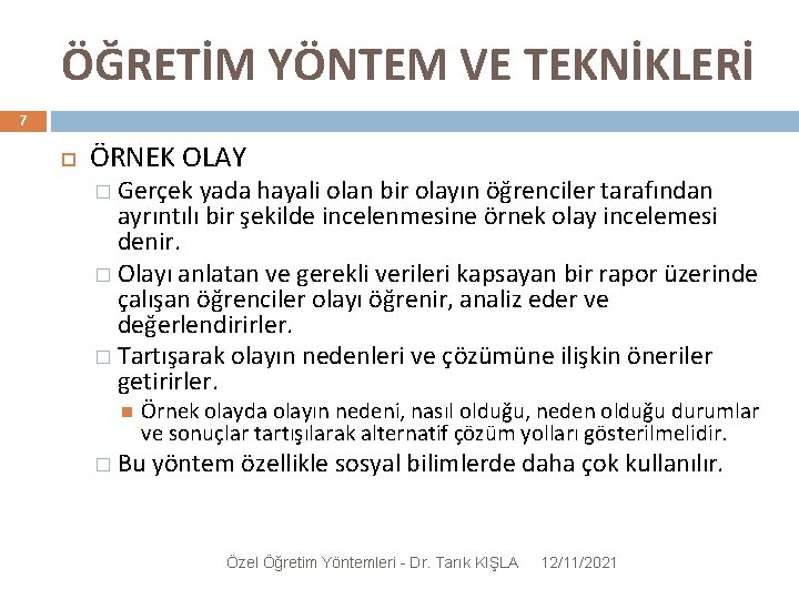 ÖĞRETİM YÖNTEM VE TEKNİKLERİ 7 ÖRNEK OLAY � Gerçek yada hayali olan bir olayın