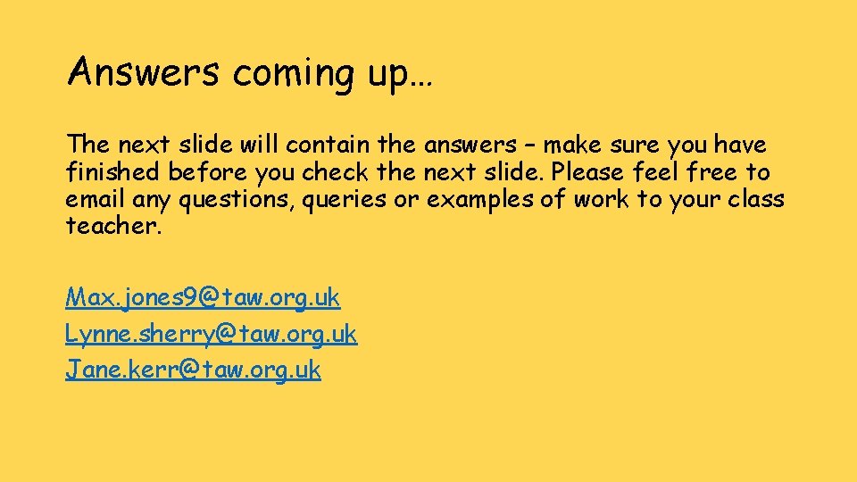 Answers coming up… The next slide will contain the answers – make sure you Answers coming up… The next slide will contain the answers – make sure you