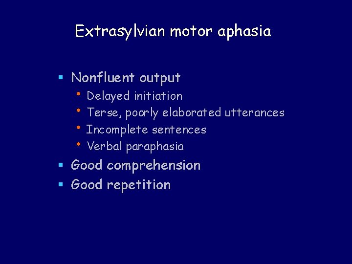 Extrasylvian motor aphasia § Nonfluent output • Delayed initiation • Terse, poorly elaborated utterances Extrasylvian motor aphasia § Nonfluent output • Delayed initiation • Terse, poorly elaborated utterances