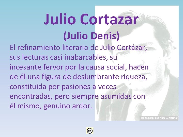 Julio Cortazar (Julio Denis) El refinamiento literario de Julio Cortázar, sus lecturas casi inabarcables,