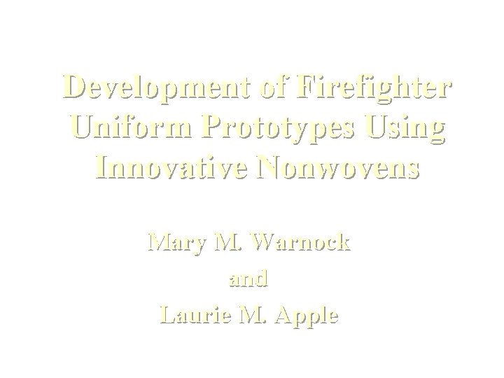 Development of Firefighter Uniform Prototypes Using Innovative Nonwovens Mary M. Warnock and Laurie M.