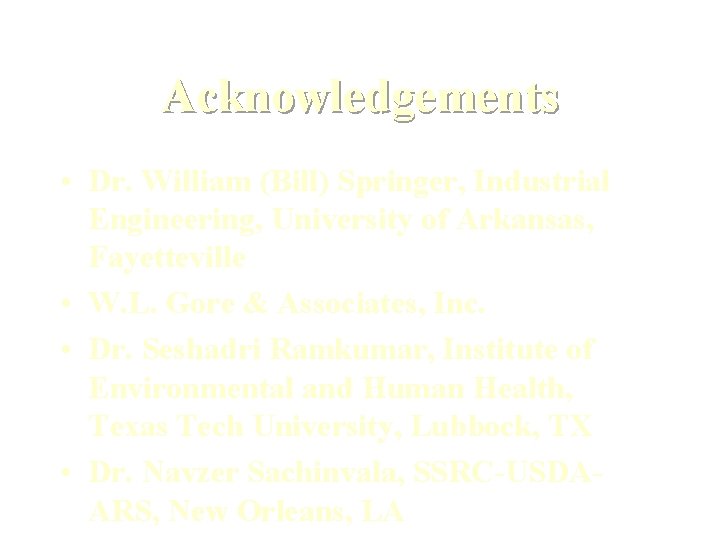Acknowledgements • Dr. William (Bill) Springer, Industrial Engineering, University of Arkansas, Fayetteville • W.