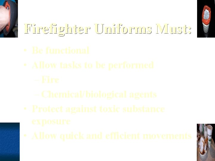 Firefighter Uniforms Must: • Be functional • Allow tasks to be performed – Fire