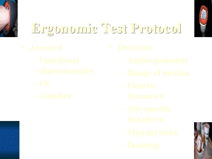 Ergonomic Test Protocol • Assessed – Functional characteristics – Fit – Comfort • Divisions