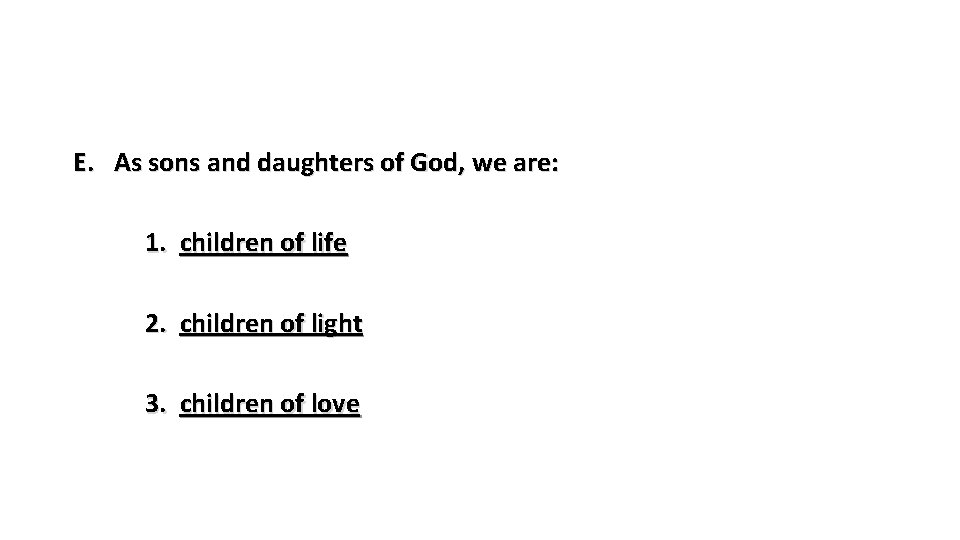 E. As sons and daughters of God, we are: 1. children of life 2.
