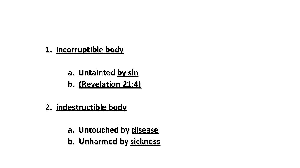 1. incorruptible body a. Untainted by sin b. (Revelation 21: 4) 2. indestructible body