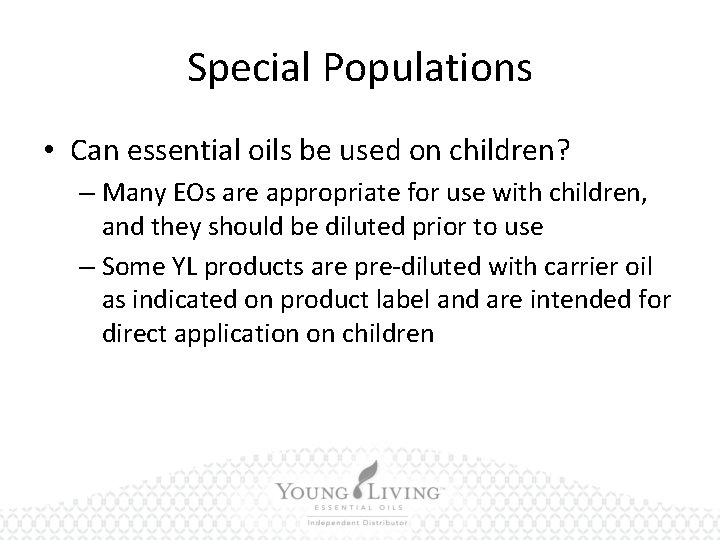 Special Populations • Can essential oils be used on children? – Many EOs are
