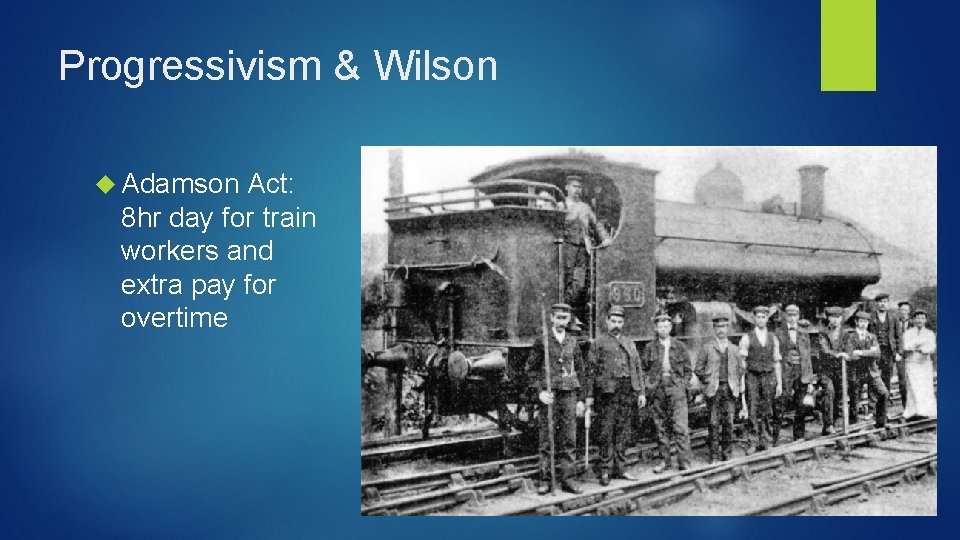 Progressivism & Wilson Adamson Act: 8 hr day for train workers and extra pay