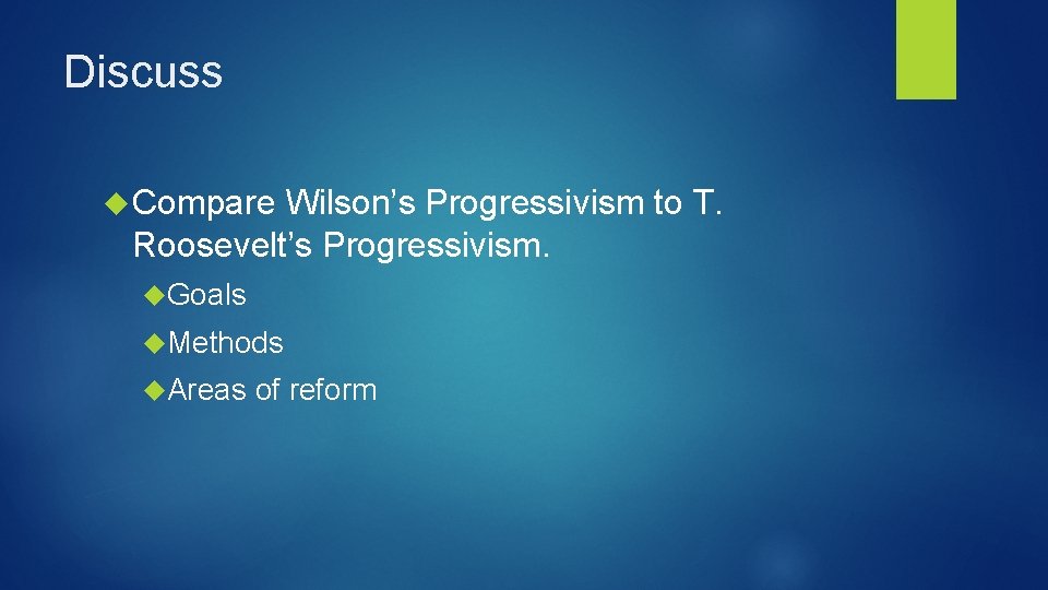 Discuss Compare Wilson’s Progressivism to T. Roosevelt’s Progressivism. Goals Methods Areas of reform 