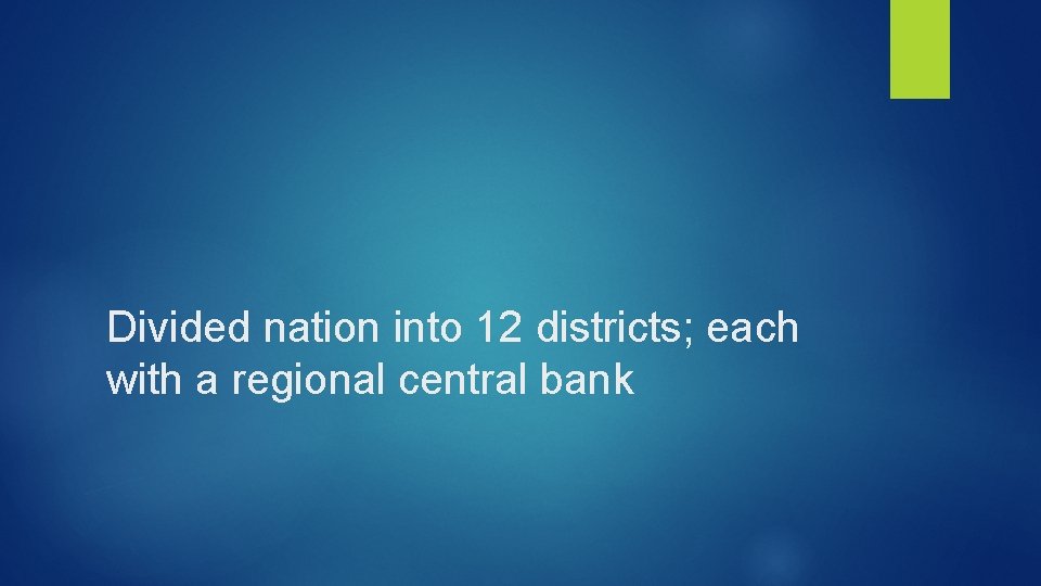 Divided nation into 12 districts; each with a regional central bank 