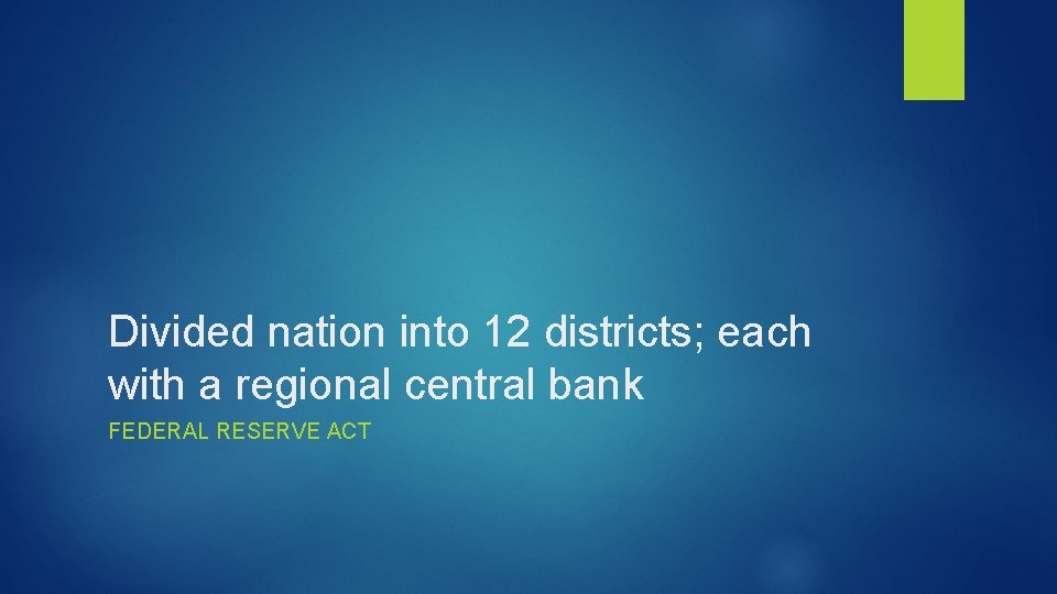 Divided nation into 12 districts; each with a regional central bank FEDERAL RESERVE ACT