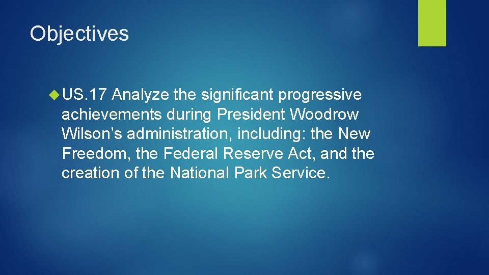 Objectives US. 17 Analyze the significant progressive achievements during President Woodrow Wilson’s administration, including: