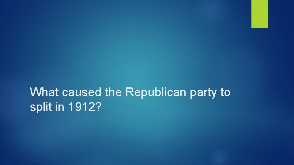What caused the Republican party to split in 1912? 